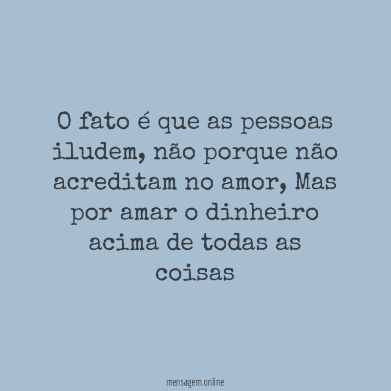 O fato é que as pessoas iludem