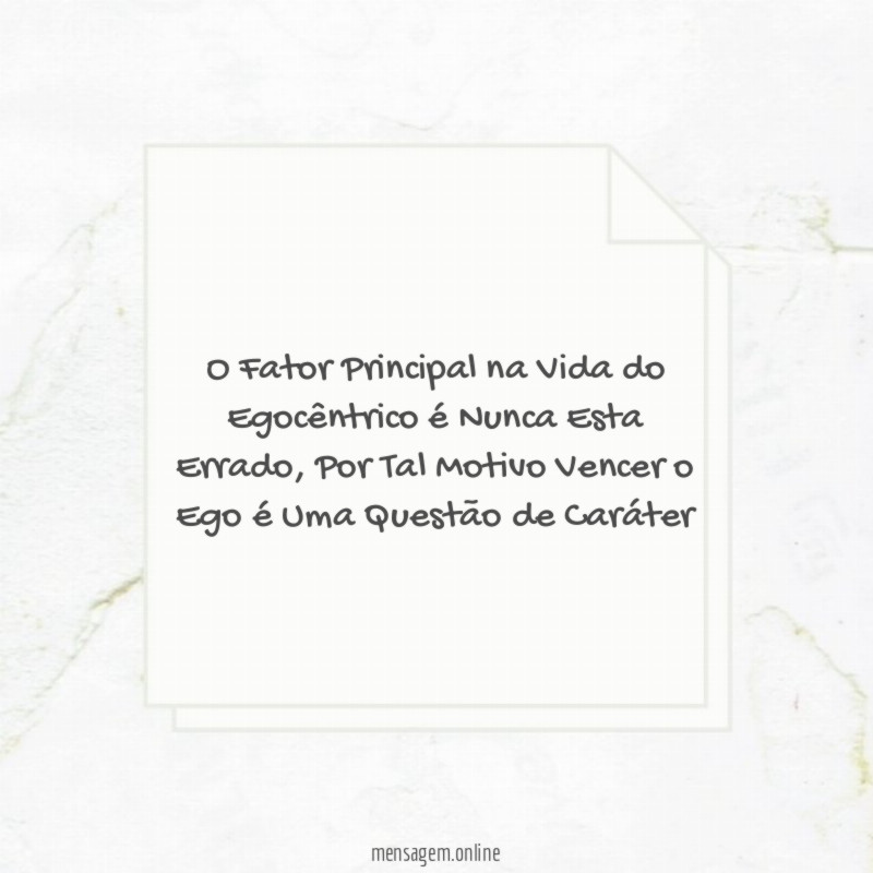 O Fator Principal na Vida do Egocêntrico é Nunca Esta Errado