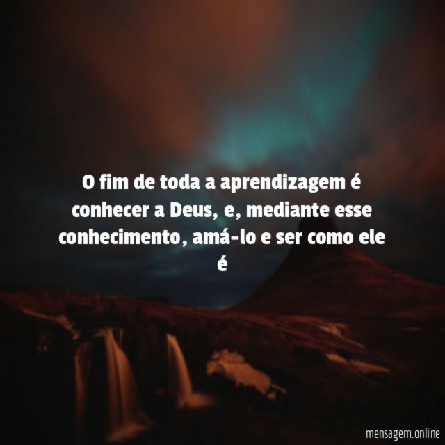 O fim de toda a aprendizagem é conhecer a Deus