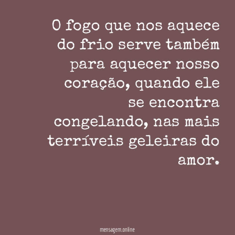 O fogo que nos aquece do frio serve