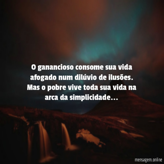 O ganancioso consome sua vida afogado num dilúvio de ilusões