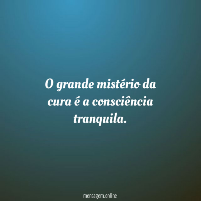 O grande mistério da cura é a consciência tranquila
