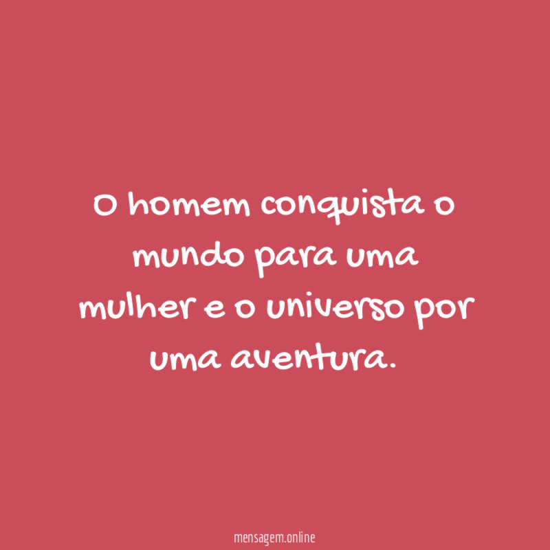 O homem conquista o mundo para uma mulher