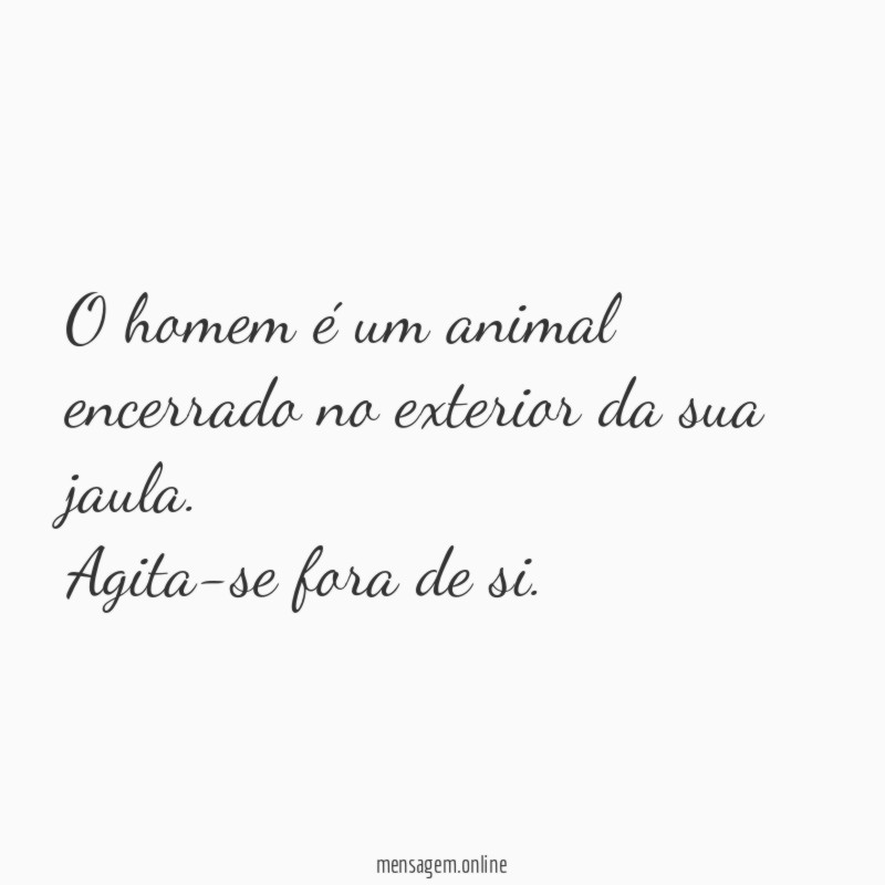 O homem é um animal encerrado no exterior da sua jaula