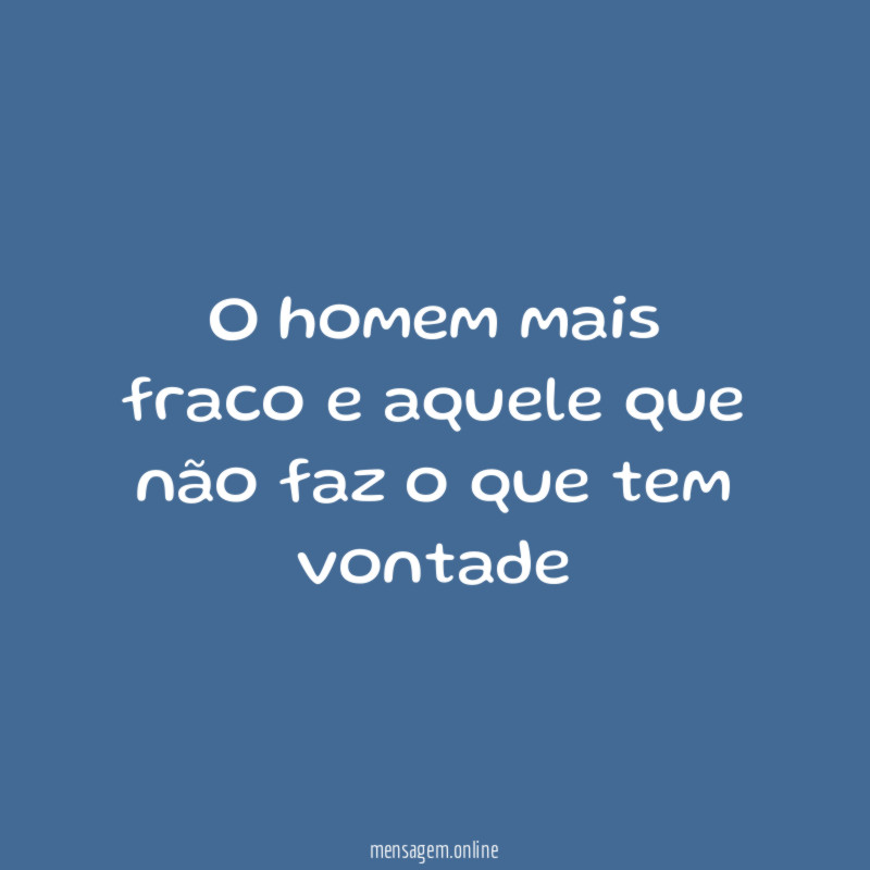 O homem mais fraco e aquele que não