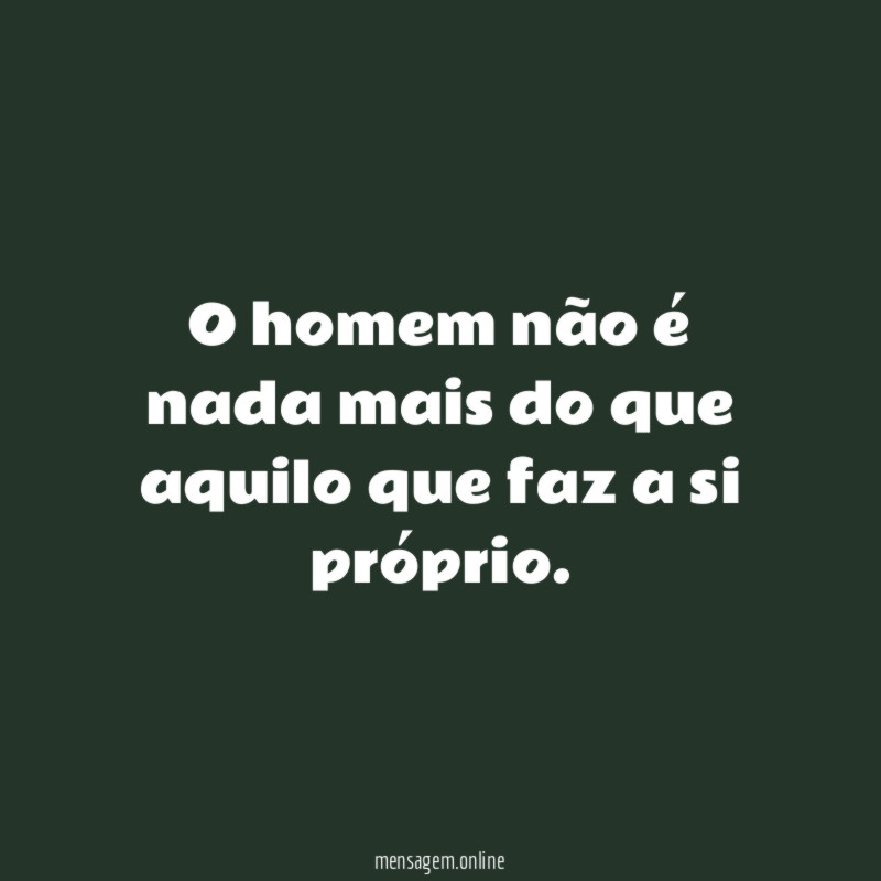 O homem não é nada mais do que