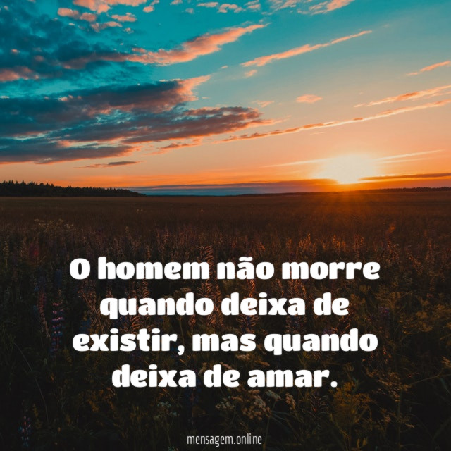 O homem não morre quando deixa de existir