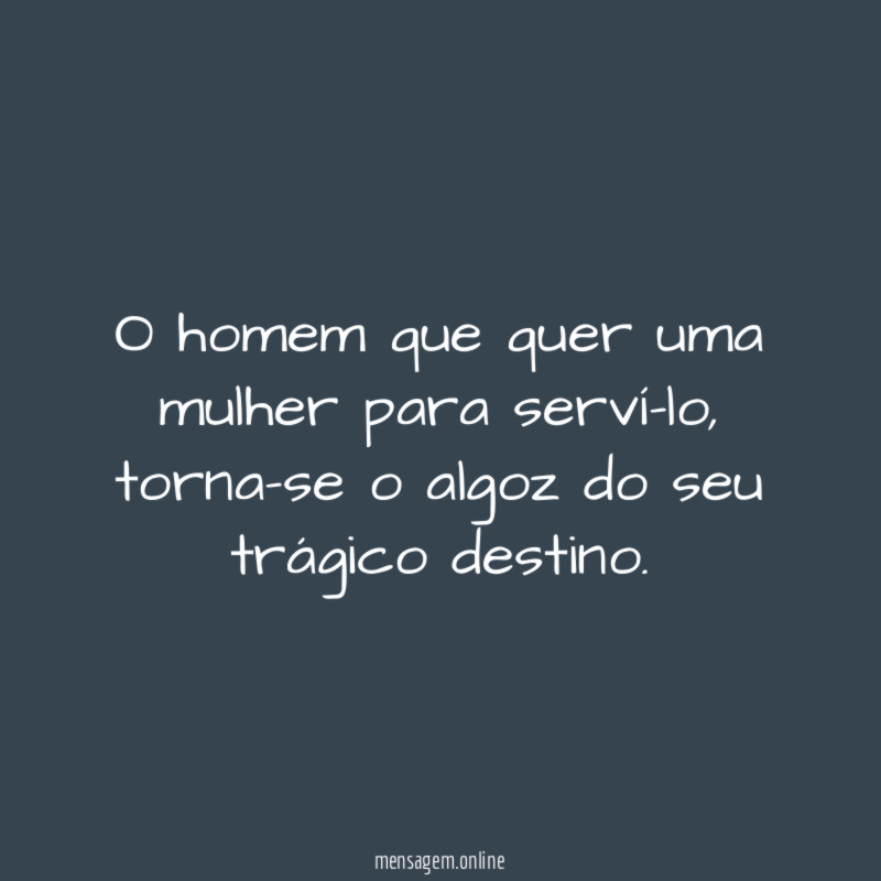 O homem que quer uma mulher para serví-lo