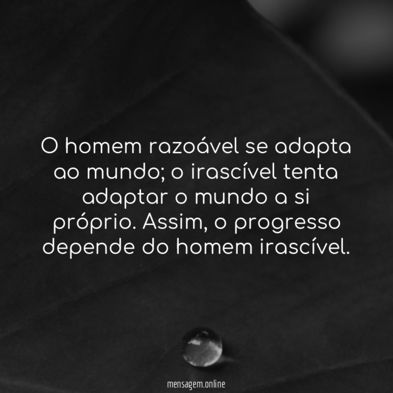 O homem razoável se adapta ao mundo