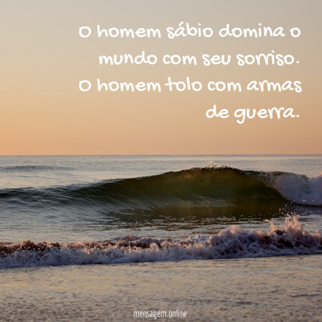 O homem sábio domina o mundo com seu sorriso