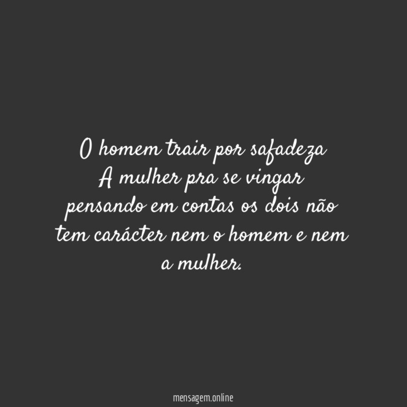 O homem trair por safadeza A mulher pra se