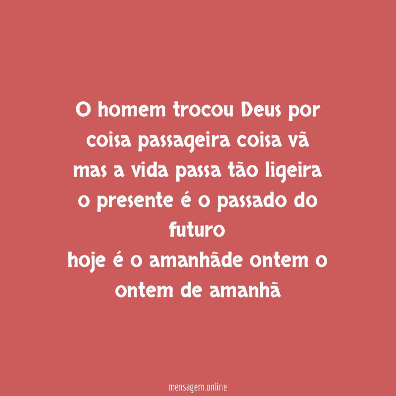 O homem trocou Deus por coisa passageira coisa
