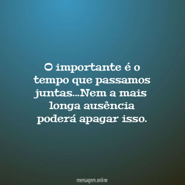 O importante é o tempo que passamos juntas