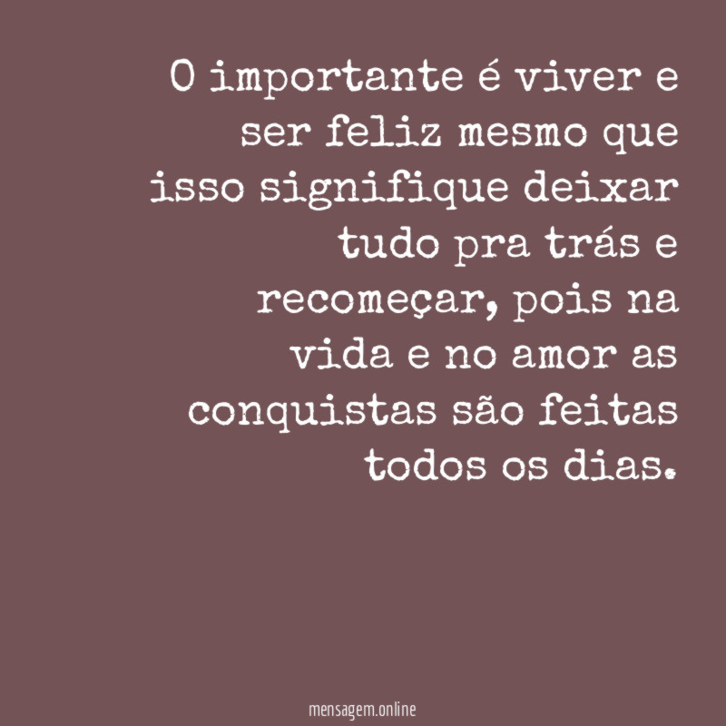 O importante é viver e ser feliz mesmo