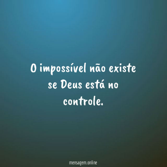 O impossível não existe se Deus está no controle