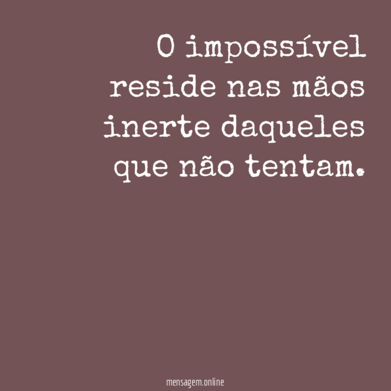 O impossível reside nas mãos inerte daqueles que