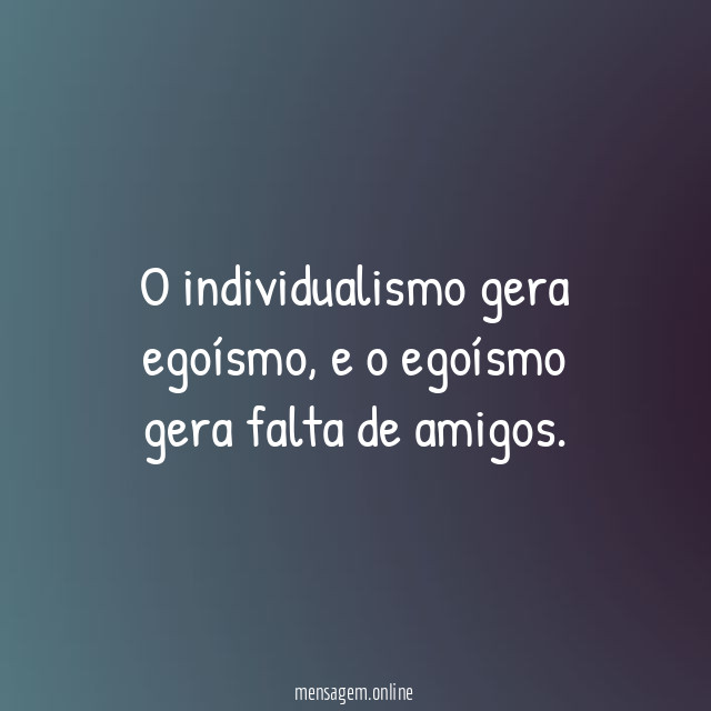 O individualismo gera egoísmo