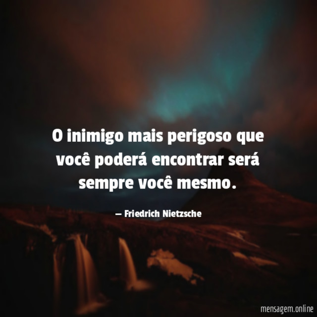 O inimigo mais perigoso que você poderá encontrar será sempre você mesmo