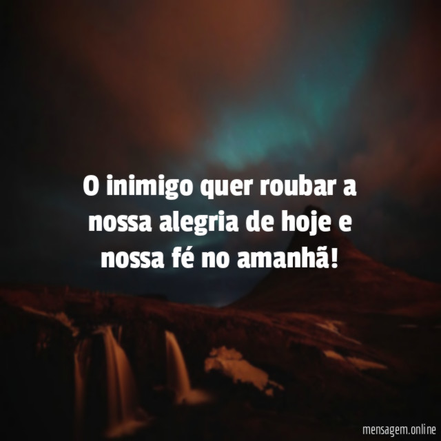 O inimigo quer roubar a nossa alegria de
