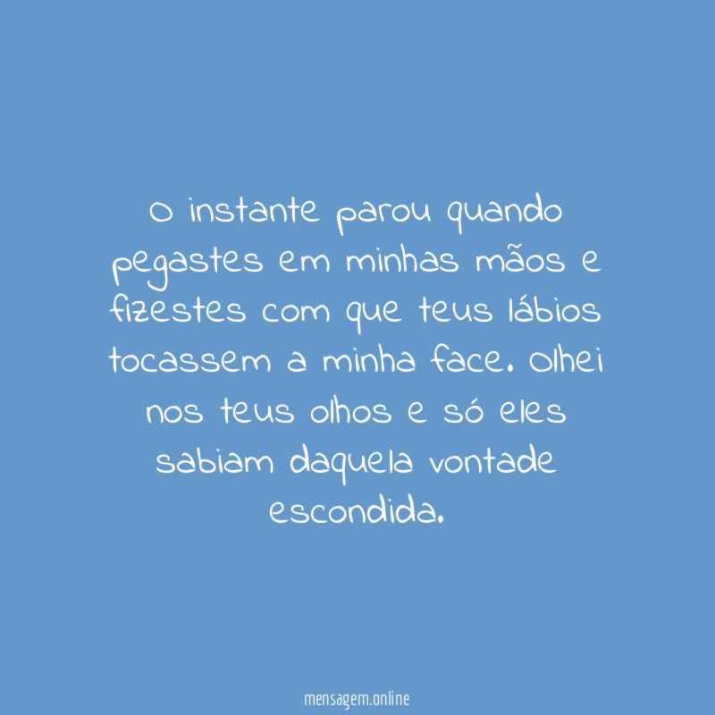 O instante parou quando pegastes em minhas mãos