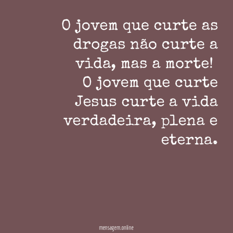 O jovem que curte as drogas não curte a vida