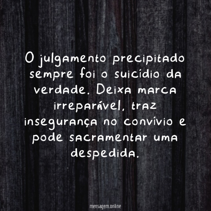 O julgamento precipitado sempre foi o suicídio da verdade