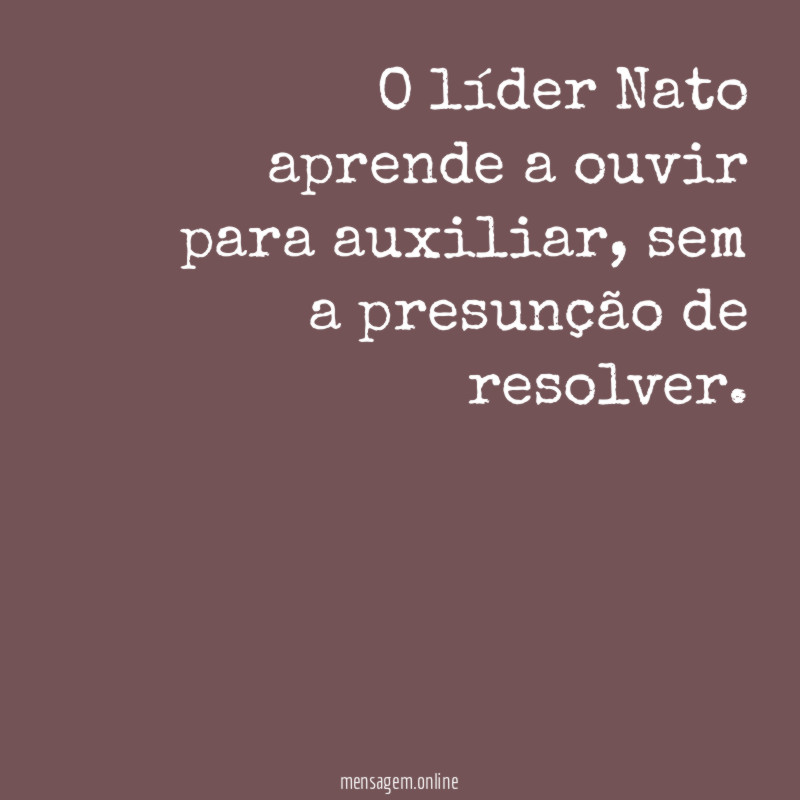 O líder Nato aprende a ouvir para auxiliar