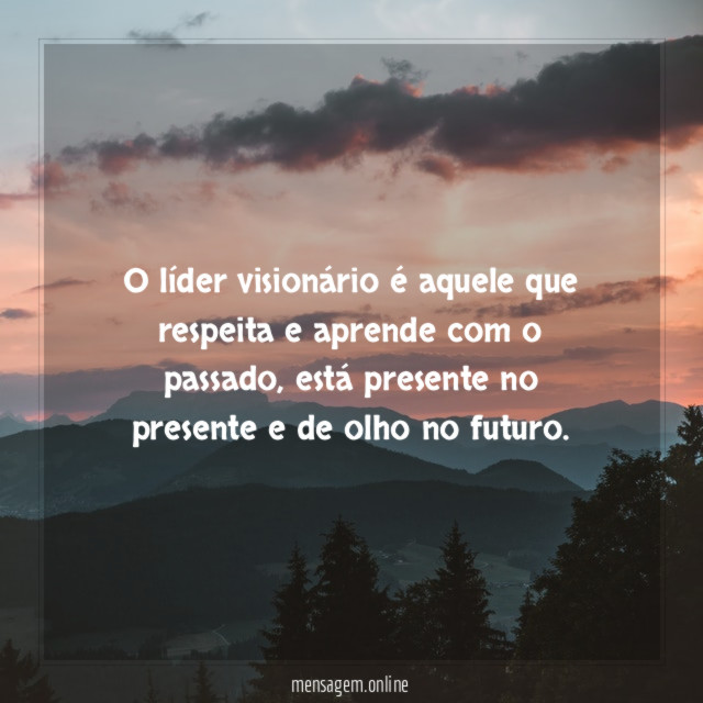 O líder visionário é aquele que respeita
