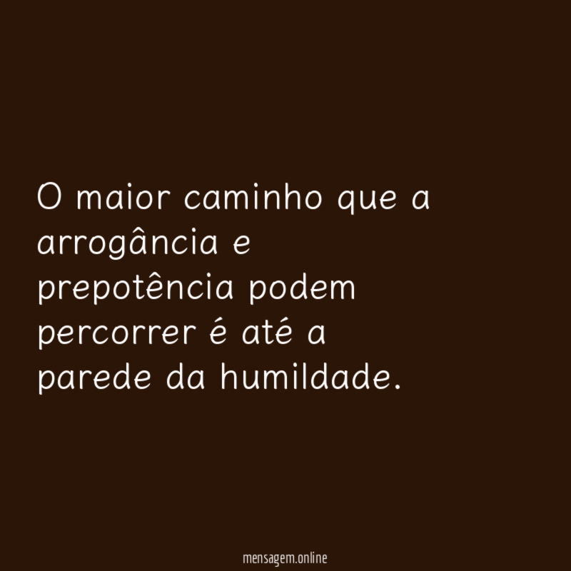 O maior caminho que a arrogância e prepotência