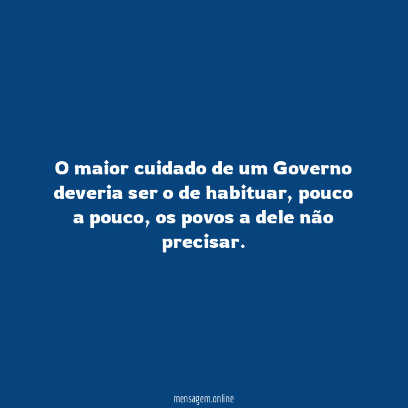 O maior cuidado de um Governo deveria ser o de habituar