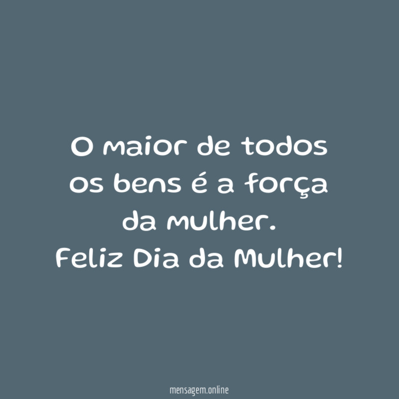 O maior de todos os bens é a força da mulher