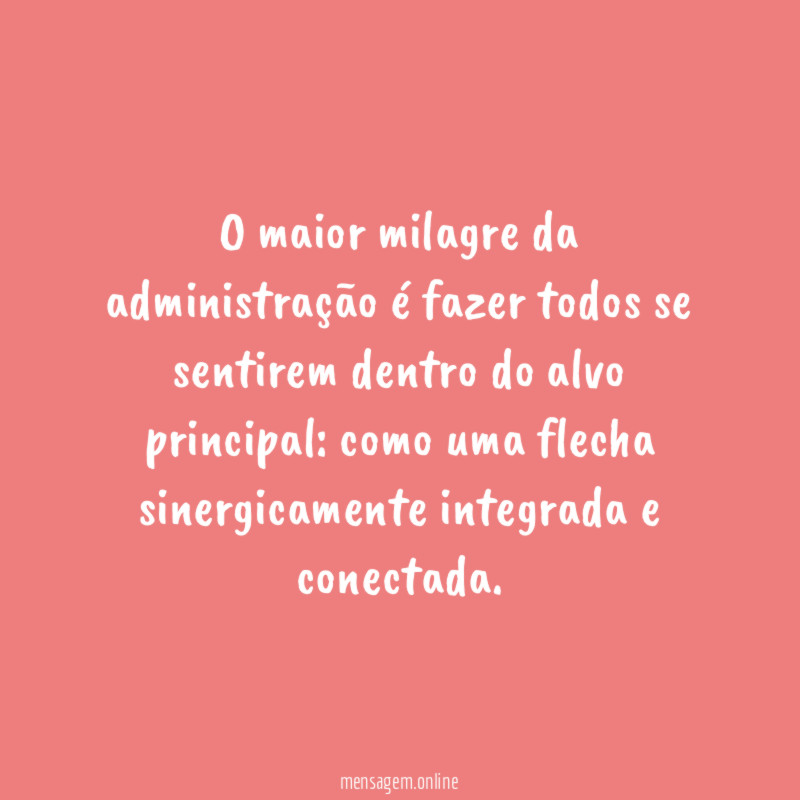 O maior milagre da administração é fazer todos