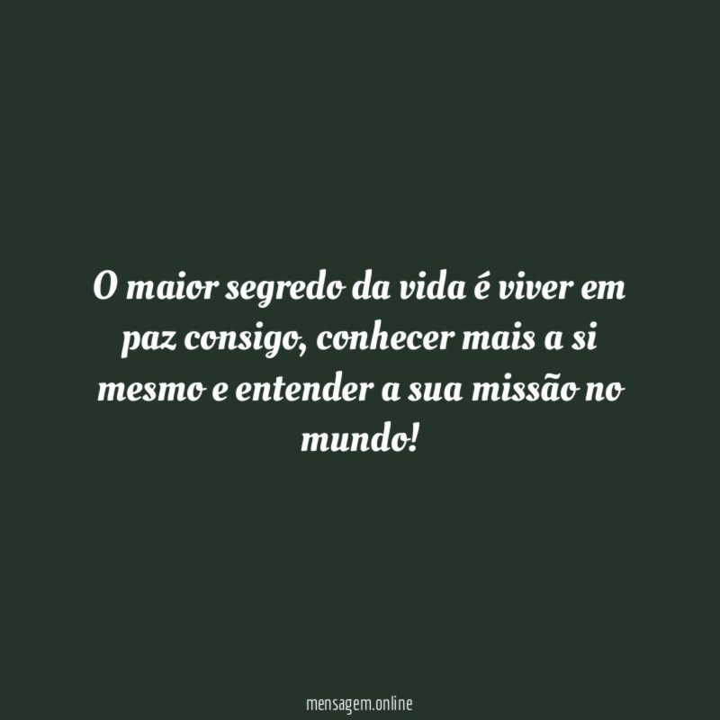 O maior segredo da vida é viver em paz consigo