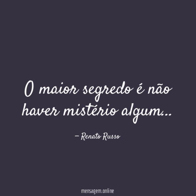 O maior segredo é não haver mistério algum