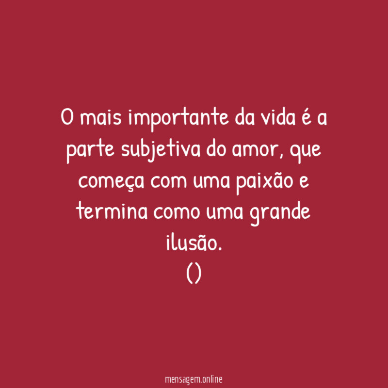 O mais importante da vida é a parte subjetiva do amor
