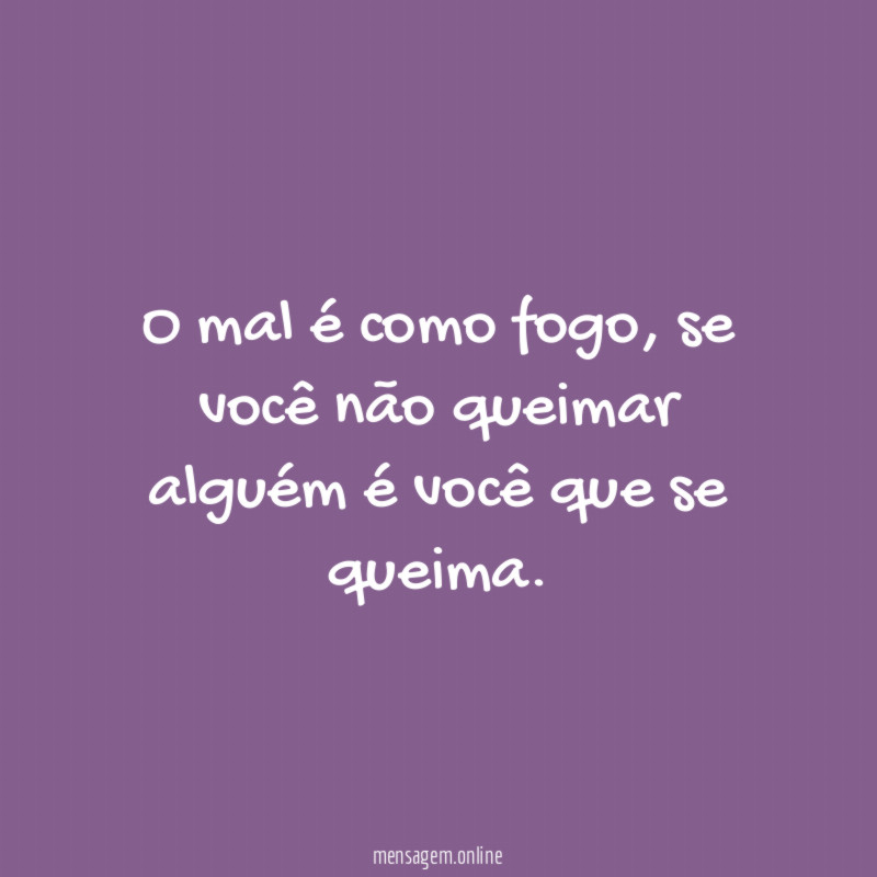O mal é como fogo