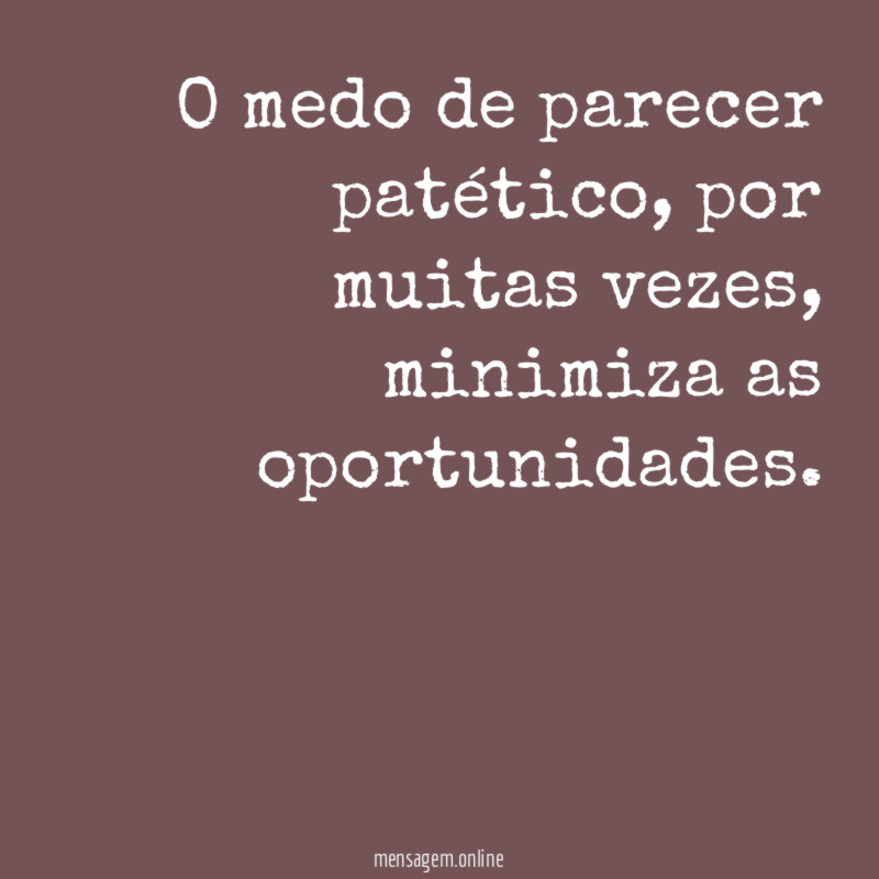 O medo de parecer patético