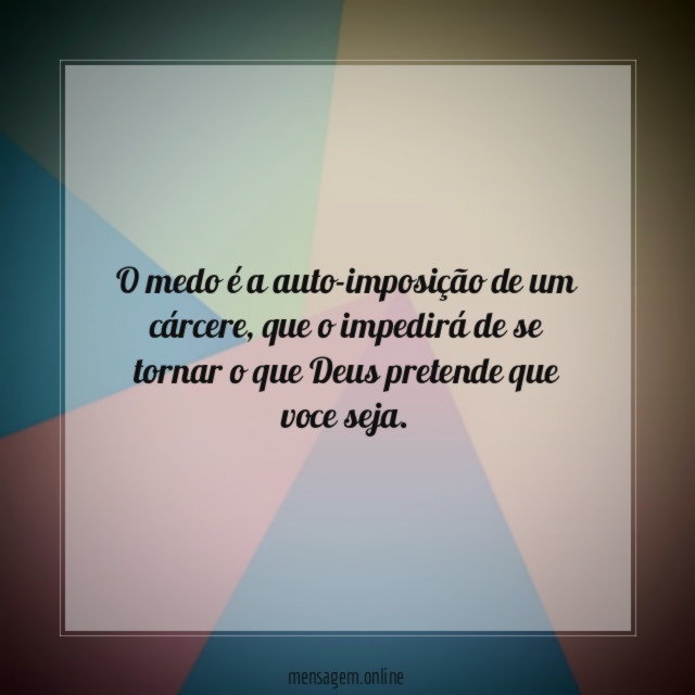 O medo é a auto-imposição de um cárcere