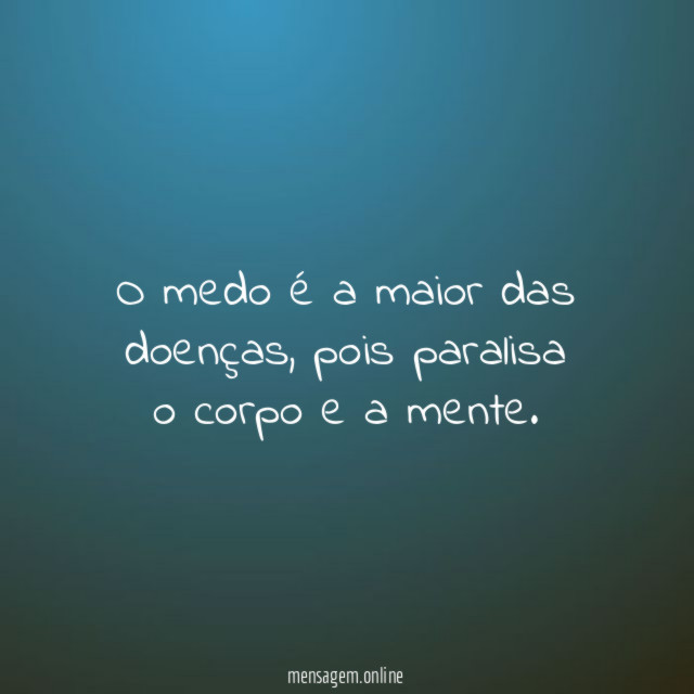 O medo é a maior das doenças