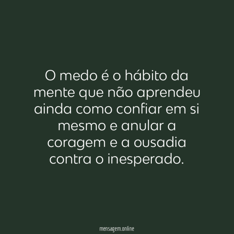 O medo é o hábito da mente que