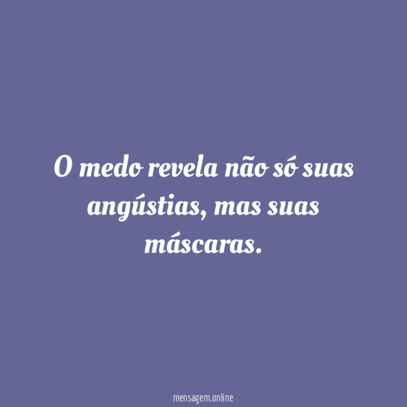 O medo revela não só suas angústias