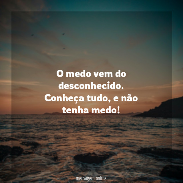 O medo vem do desconhecido
