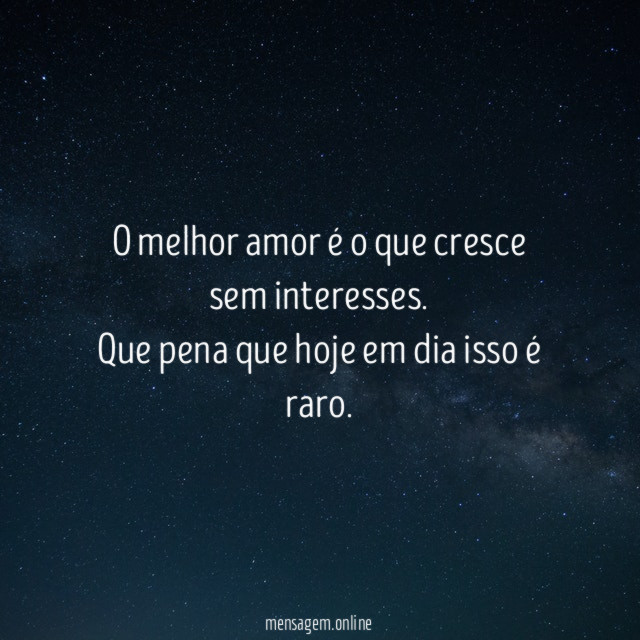O melhor amor é o que cresce sem interesses