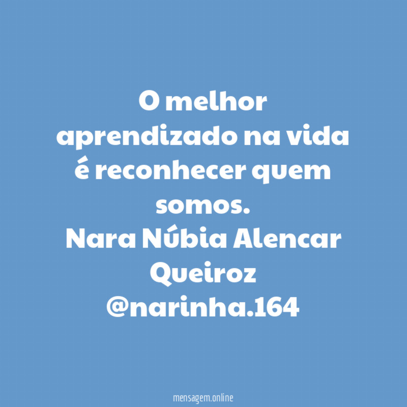 O melhor aprendizado na vida é reconhecer quem somos