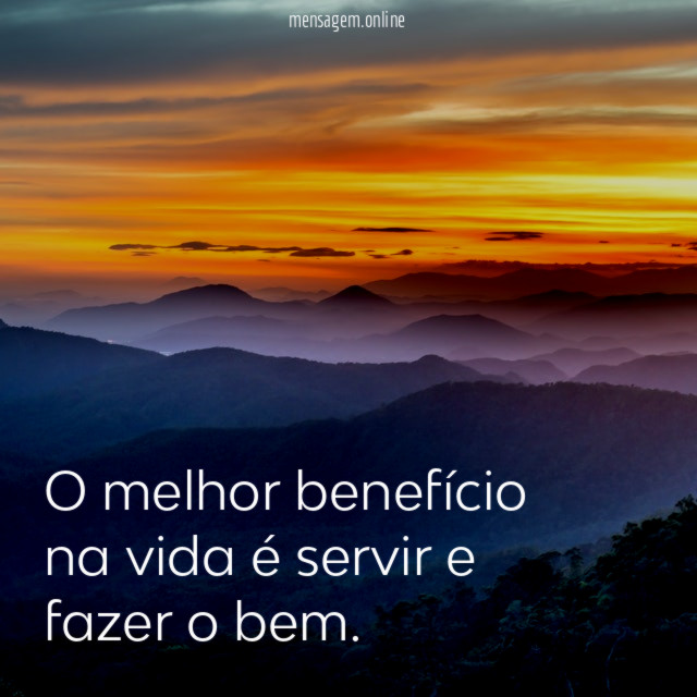 O melhor benefício na vida é servir e fazer o bem