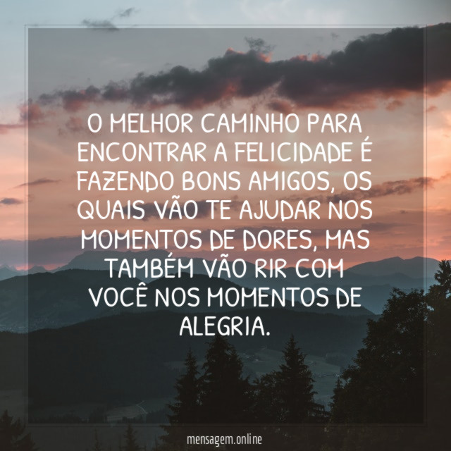 O melhor caminho para encontrar a felicidade é fazendo bons amigos