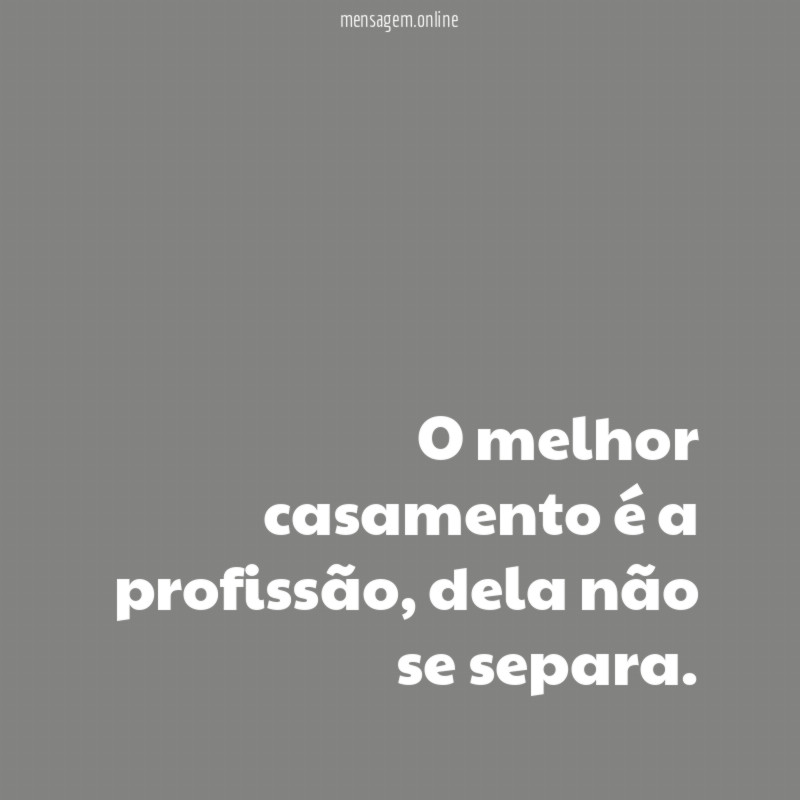 O melhor casamento é a profissão