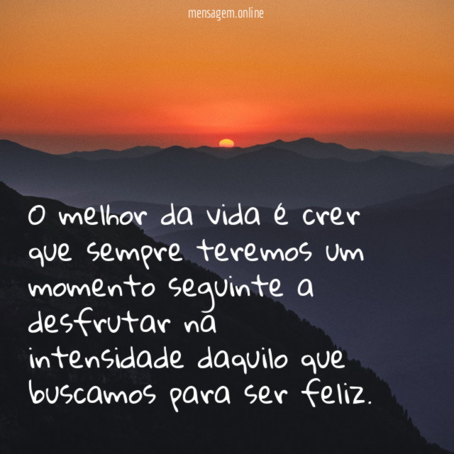 O melhor da vida é crer que sempre
