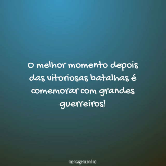 O melhor momento depois das vitoriosas batalhas é comemorar com grandes guerreiros