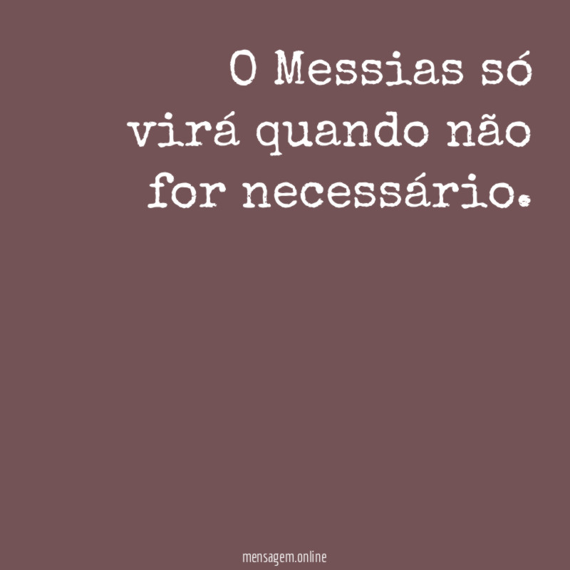 O Messias só virá quando não for necessário